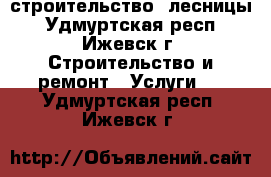 строительство  лесницы - Удмуртская респ., Ижевск г. Строительство и ремонт » Услуги   . Удмуртская респ.,Ижевск г.